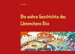 Die wahre Geschichte des Lämmchens Elsa di Claudia Weber edito da Books on Demand