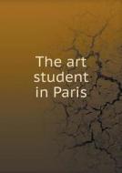 The Art Student In Paris di Boston Art Students' Association edito da Book On Demand Ltd.