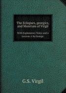The Eclogues, Georgics, And Moretum Of Virgil With Explanatory Notes And A Lexicon /c By George. di G S Virgil edito da Book On Demand Ltd.