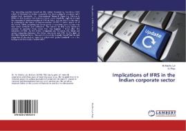 Implications of IFRS in the Indian corporate sector di M. Madhu Lal, G. Raju edito da LAP Lambert Academic Publishing