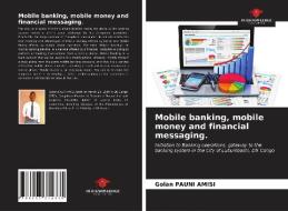 Mobile banking, mobile money and financial messaging. di Golan Pauni Amisi edito da LIGHTNING SOURCE INC