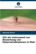 GIS als Instrument zur Bewertung von Malariaindikatoren in Mali di Dansiné Diarra edito da Verlag Unser Wissen