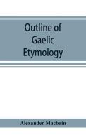 Outline of Gaelic Etymology di Alexander Macbain edito da ALPHA ED