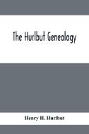 The Hurlbut Genealogy; Or, Record Of The Descendants Of Thomas Hurlbut, Of Saybrook And Wethersfield, Conn., Who Came To America As Early As The Year  di Henry H. Hurlbut edito da Alpha Editions