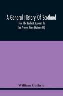 A General History Of Scotland di William Guthrie edito da Alpha Editions