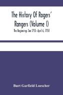 The History Of Rogers' Rangers (Volume I); The Beginnings Jan 1755- April 6, 1758 di Garfield Loescher Burt Garfield Loescher edito da Alpha Editions