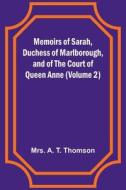 Memoirs of Sarah, Duchess of Marlborough, and of the Court of Queen Anne (Volume 2) di A. Thomson edito da Alpha Editions