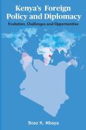 Kenya's Foreign Policy and Diplomacy di Boaz K. Mbaya edito da East African Educational Publishers