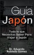 Guía Japón Todo lo que Necesitas Saber Para Viajar a Japón di Eduardo Robledo Gómez edito da Guías de Viaje y Guías Turísticas