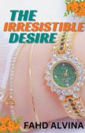 The Irresistible Desire di Fahd Alvina edito da Lola Pages