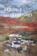 Arrivals and Departures di Stewart Moss edito da Finishing Line Press
