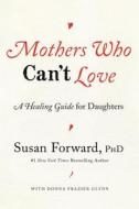 Mothers Who Can't Love di Susan Forward edito da Harper Collins Publ. USA