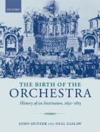The Birth Of The Orchestra di John Spitzer, Neal Zaslaw edito da Oxford University Press
