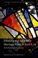 Ethnicity and the Mixed Marriage Crisis in Ezra 9-10: An Anthropological Approach di Katherine E. Southwood edito da OXFORD UNIV PR