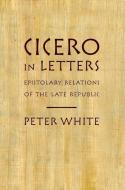 Cicero in Letters di Peter White edito da Oxford University Press Inc