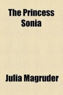 The Princess Sonia di Julia Magruder edito da General Books Llc