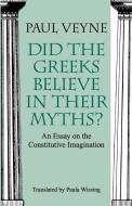 Did the Greeks Believe in Their Myths? di Paul Veyne edito da The University of Chicago Press