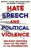 Hate Speech And Political Violence di Robert Shapiro, Brigitte L. Nacos, Yaeli Bloch-Elkon edito da Columbia University Press
