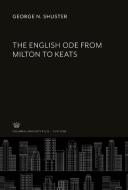 The English Ode from Milton to Keats di George N. Shuster edito da Columbia University Press