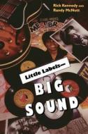 Little Labels Big Sound di Rick Kennedy, Richard Lee Kennedy, Randy McNutt edito da Indiana University Press (IPS)
