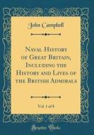 Naval History of Great Britain, Including the History and Lives of the British Admirals, Vol. 1 of 8 (Classic Reprint) di John Campbell edito da Forgotten Books