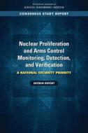 Nuclear Proliferation and Arms Control Monitoring, Detection, and Verification: A National Security Priority: Interim Report di National Academies Of Sciences Engineeri, Policy And Global Affairs, Committee on International Security and edito da NATL ACADEMY PR