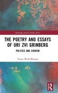 The Poetry And Essays Of Uri Zvi Grinberg di Tamar Wolf-Monzon edito da Taylor & Francis Ltd