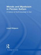 Morals and Mysticism in Persian Sufism di Lloyd Ridgeon edito da Routledge