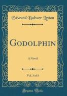 Godolphin, Vol. 3 of 3: A Novel (Classic Reprint) di Edward Bulwer Lytton edito da Forgotten Books