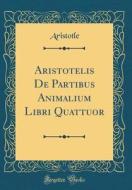 Aristotelis de Partibus Animalium Libri Quattuor (Classic Reprint) di Aristotle Aristotle edito da Forgotten Books