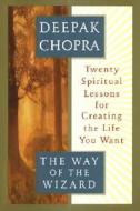 The Way of the Wizard: Twenty Spiritual Lessons for Creating the Life You Want di Deepak Chopra, Chopra edito da Harmony