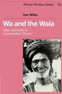 Wa and the Wala di Ivor Wilks edito da Cambridge University Press