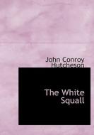 The White Squall di John Conroy Hutcheson edito da Bibliolife