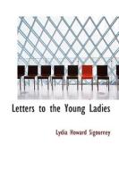 Letters To The Young Ladies di Lydia Howard Sigourney edito da Bibliolife