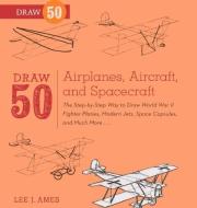Draw 50 Airplanes, Aircraft, and Spacecraft: The Step-By-Step Way to Draw World War II Fighter Planes, Modern Jets, Spac di Lee J. Ames edito da TURTLEBACK BOOKS