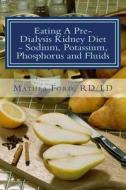 Eating a Pre-Dialysis Kidney Diet - Sodium, Potassium, Phosphorus and Fluids: A Kidney Disease Solution di Mrs Mathea Ford edito da Nickanny Publishing