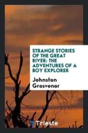 Strange Stories of the Great River di Johnston Grosvenor edito da Trieste Publishing