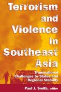 Terrorism and Violence in Southeast Asia: Transnational Challenges to States and Regional Stability di Paul J. Smith edito da Taylor & Francis Ltd