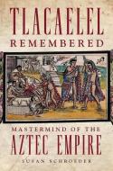 Tlacaelel Remembered: MasterMind of the Aztec Empire di Susan Schroeder edito da DENVER ART MUSEUM