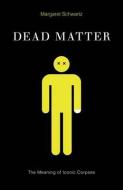 Dead Matter di Margaret Schwartz edito da University of Minnesota Press