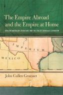 Gruesser, J:  The Empire Abroad and the Empire at Home di John Cullen Gruesser edito da The University of Georgia Press