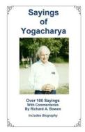 Sayings of Yogacharya: Over 90 Sayings with Commentary by Richard A. Bowen di Richard a. Bowen edito da Ariadne Publishers