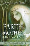 Earth Mother Dreaming di Scott Alexander King edito da Animal Dreaming Publishing
