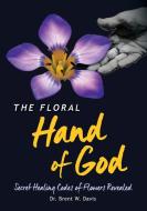 The Floral Hand of God di Brent W. Davis edito da Nature Force Publishing