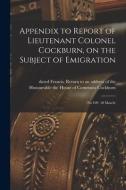 Appendix To Report Of Lieutenant Colonel Cockburn, On The Subject Of Emigration [microform] edito da Legare Street Press
