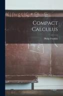 Compact Calculus di Philip Franklin edito da LIGHTNING SOURCE INC