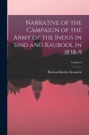 Narrative of the Campaign of the Army of the Indus in Sind and Kaubool in 1838-9; Volume I di Richard Hartley Kennedy edito da LEGARE STREET PR