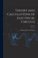 Theory and Calculations of Electrical Circuits; Volume 5 di Charles Proteus Steinmetz edito da LEGARE STREET PR