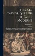 Origines catholiques du théatre moderne di Marius Sepet edito da LEGARE STREET PR