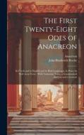The First Twenty-Eight Odes of Anacreon: In Greek and in English and in Both Languages, in Prose As Well As in Verse: With Variorum Notes, a Grammatic di Anacreon, John Broderick Roche edito da LEGARE STREET PR